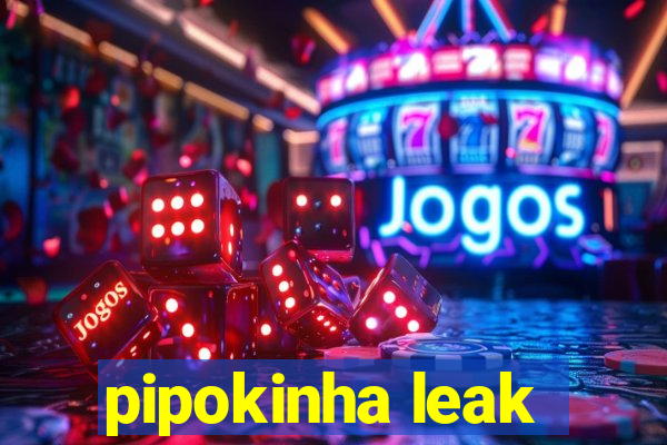 pipokinha leak